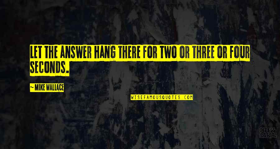 Rachanu Boonchuduang Quotes By Mike Wallace: Let the answer hang there for two or Rachanu Boonchuduang Quotes By Mike Wallace: Let the answer hang there for two or