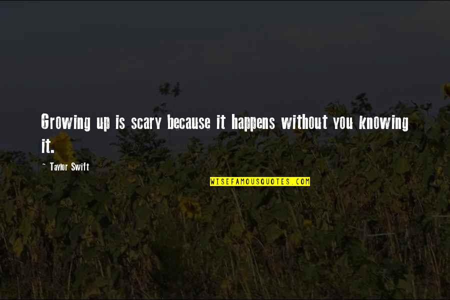Rachanu Boonchuduang Quotes By Taylor Swift: Growing up is scary because it happens without