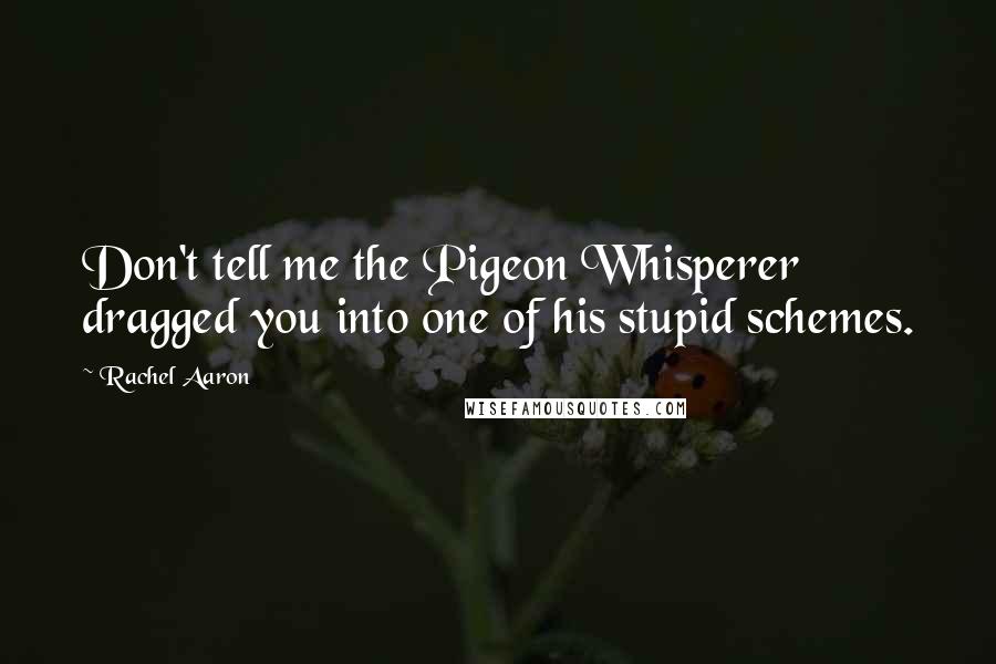 Rachel Aaron quotes: Don't tell me the Pigeon Whisperer dragged you into one of his stupid schemes.