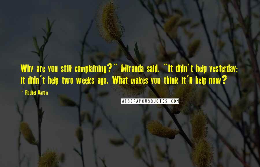 Rachel Aaron quotes: Why are you still complaining?" Miranda said. "It didn't help yesterday; it didn't help two weeks ago. What makes you think it'll help now?