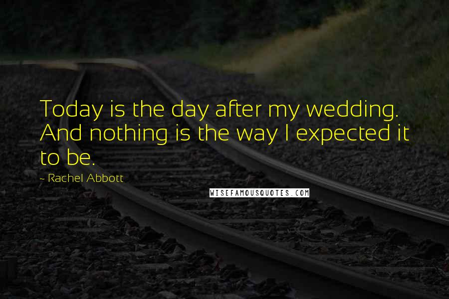 Rachel Abbott quotes: Today is the day after my wedding. And nothing is the way I expected it to be.