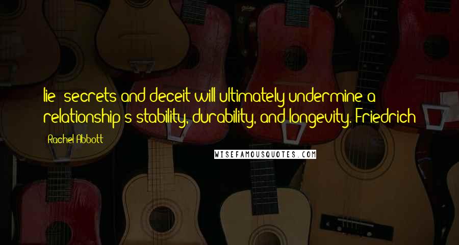 Rachel Abbott quotes: lie; secrets and deceit will ultimately undermine a relationship's stability, durability, and longevity. Friedrich