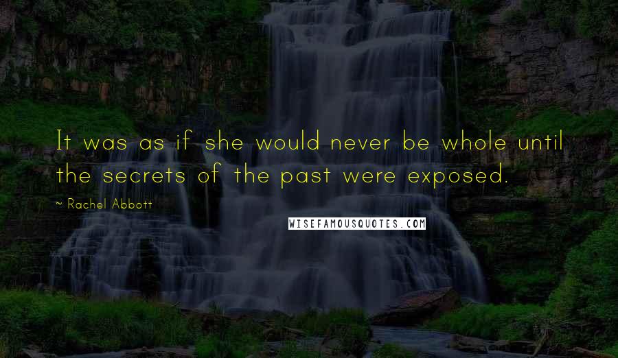 Rachel Abbott quotes: It was as if she would never be whole until the secrets of the past were exposed.