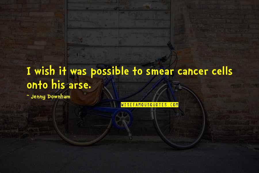 Rachel Anders Quotes By Jenny Downham: I wish it was possible to smear cancer