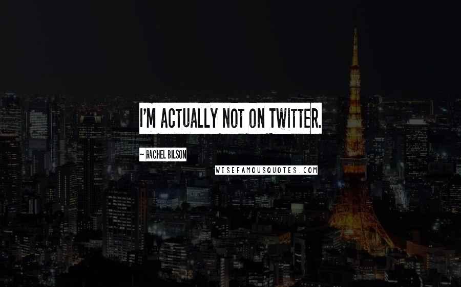 Rachel Bilson quotes: I'm actually not on Twitter.