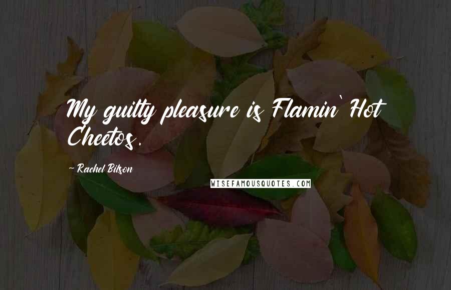Rachel Bilson quotes: My guilty pleasure is Flamin' Hot Cheetos.