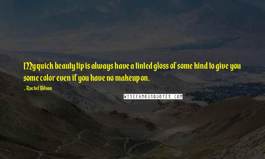 Rachel Bilson quotes: My quick beauty tip is always have a tinted gloss of some kind to give you some color even if you have no makeup on.