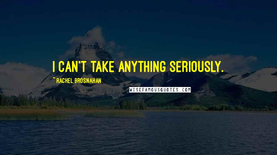 Rachel Brosnahan quotes: I can't take anything seriously.