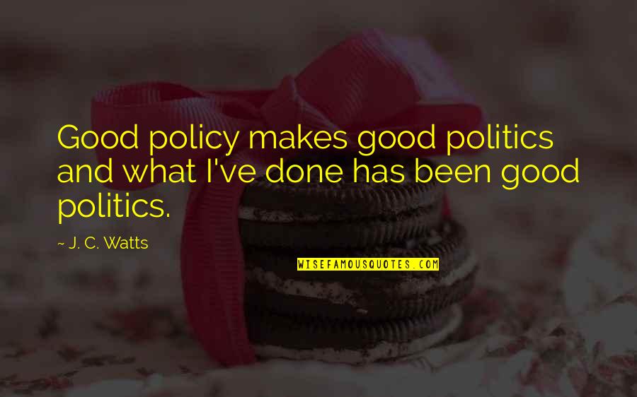 Rachel Bruin Quotes By J. C. Watts: Good policy makes good politics and what I've
