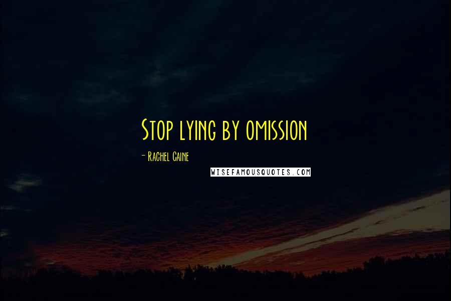 Rachel Caine quotes: Stop lying by omission