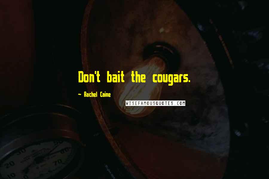 Rachel Caine quotes: Don't bait the cougars.