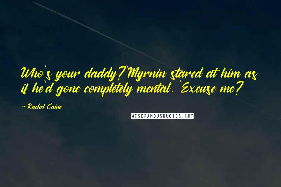 Rachel Caine quotes: Who's your daddy?'Myrnin stared at him as if he'd gone completely mental. 'Excuse me?