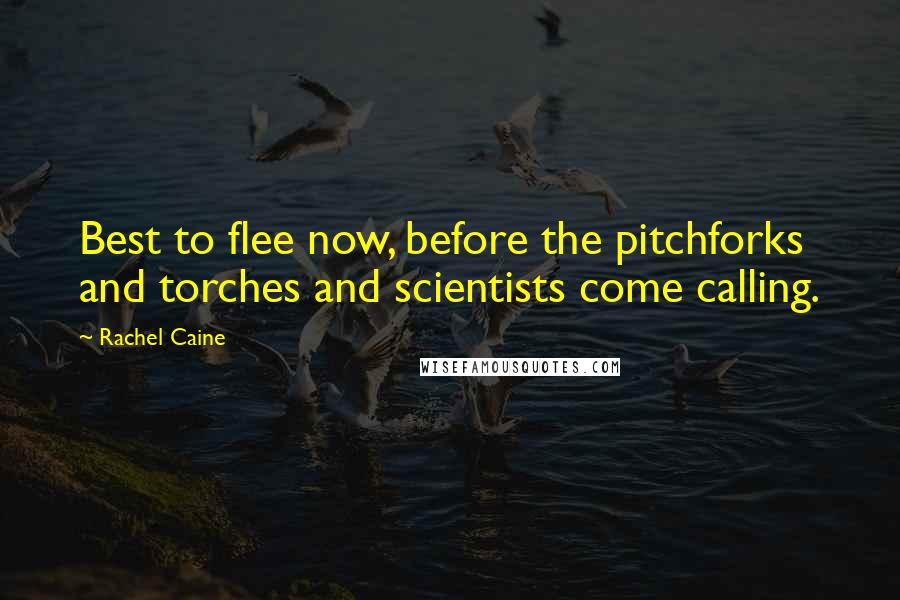 Rachel Caine quotes: Best to flee now, before the pitchforks and torches and scientists come calling.