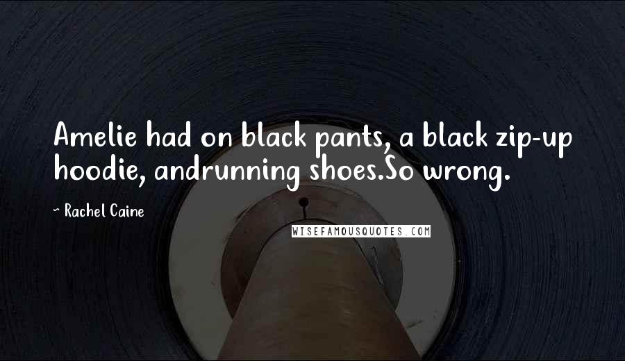 Rachel Caine quotes: Amelie had on black pants, a black zip-up hoodie, andrunning shoes.So wrong.