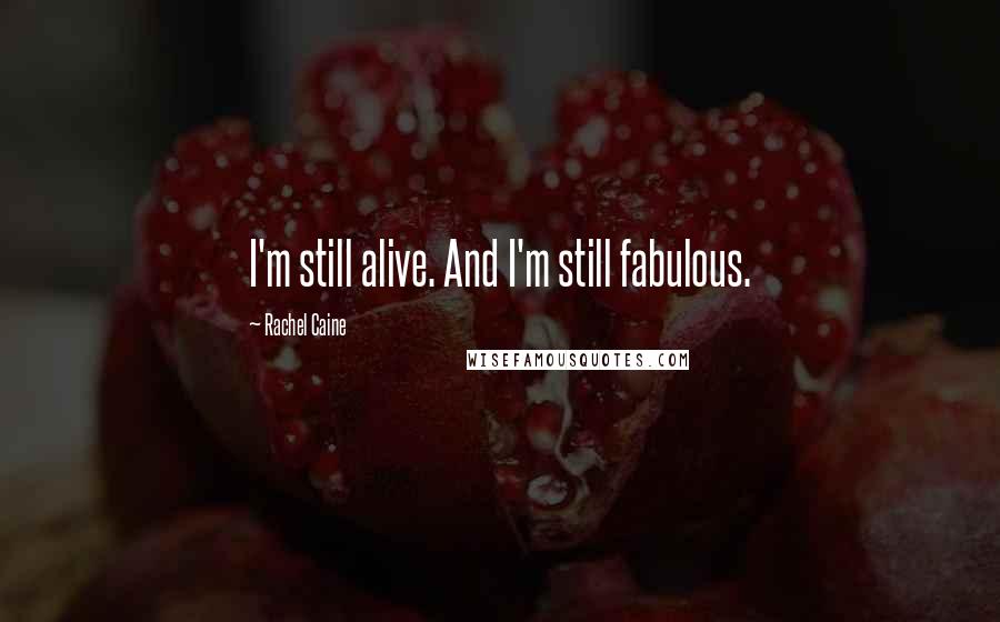 Rachel Caine quotes: I'm still alive. And I'm still fabulous.