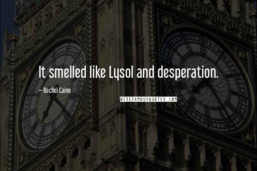 Rachel Caine quotes: It smelled like Lysol and desperation.