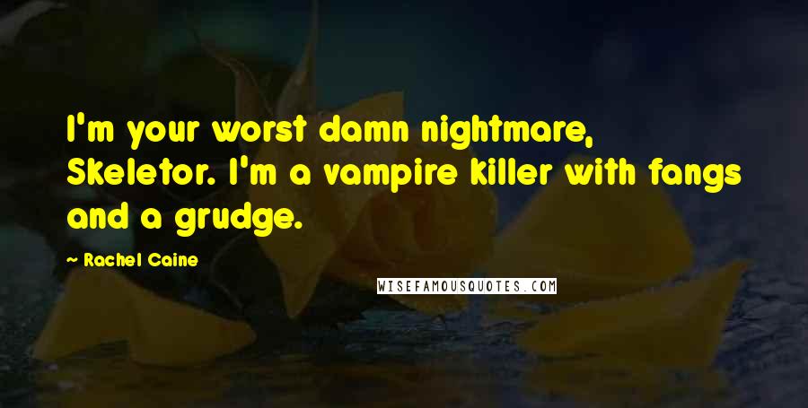 Rachel Caine quotes: I'm your worst damn nightmare, Skeletor. I'm a vampire killer with fangs and a grudge.