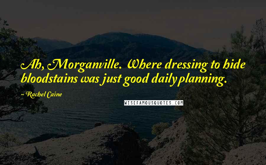 Rachel Caine quotes: Ah, Morganville. Where dressing to hide bloodstains was just good daily planning.