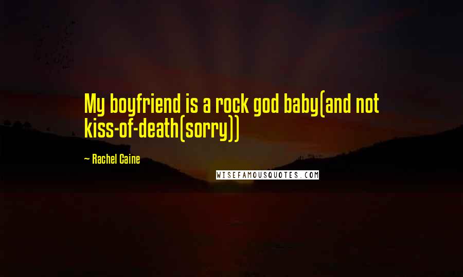 Rachel Caine quotes: My boyfriend is a rock god baby(and not kiss-of-death(sorry))