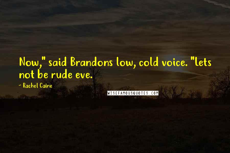 Rachel Caine quotes: Now," said Brandons low, cold voice. "Lets not be rude eve.