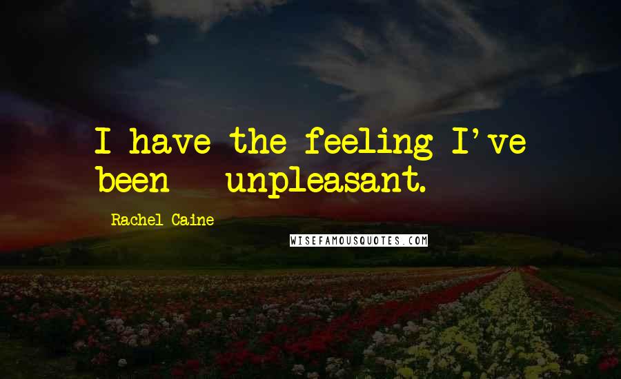 Rachel Caine quotes: I have the feeling I've been - unpleasant.