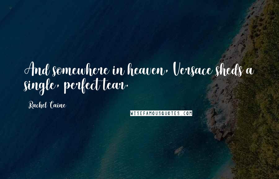 Rachel Caine quotes: And somewhere in heaven, Versace sheds a single, perfect tear.