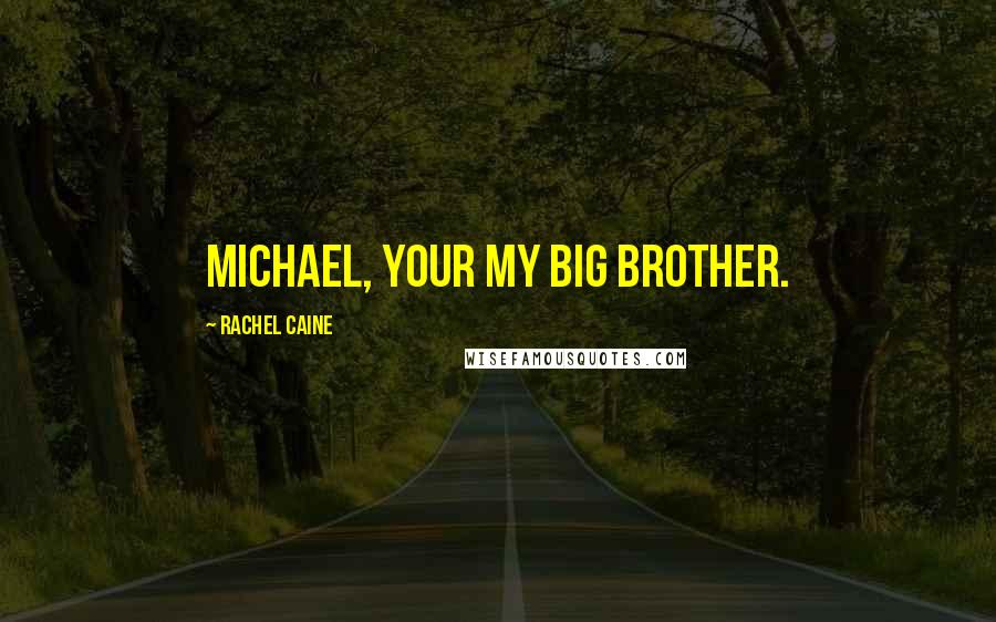 Rachel Caine quotes: Michael, your my big brother.