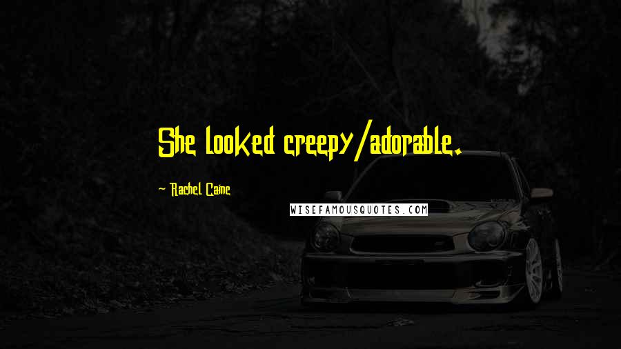 Rachel Caine quotes: She looked creepy/adorable.
