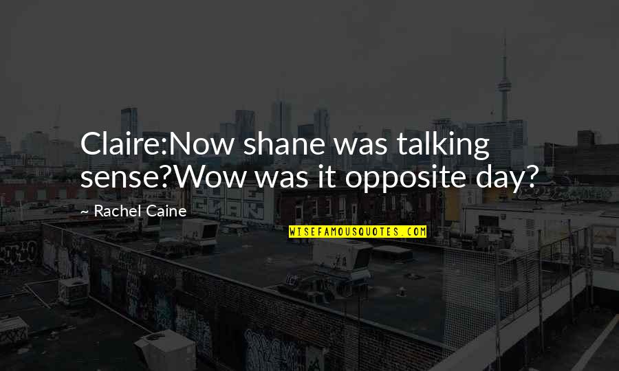 Rachel Caine Quotes By Rachel Caine: Claire:Now shane was talking sense?Wow was it opposite