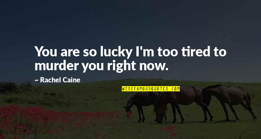 Rachel Caine Quotes By Rachel Caine: You are so lucky I'm too tired to