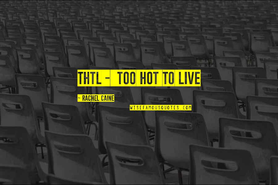 Rachel Caine Quotes By Rachel Caine: THTL - too hot to live