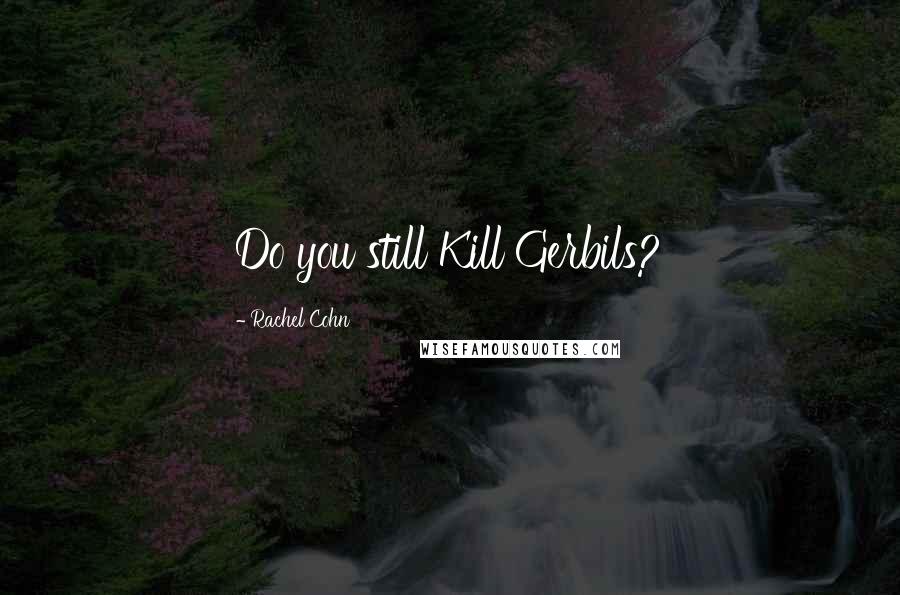 Rachel Cohn quotes: Do you still Kill Gerbils?