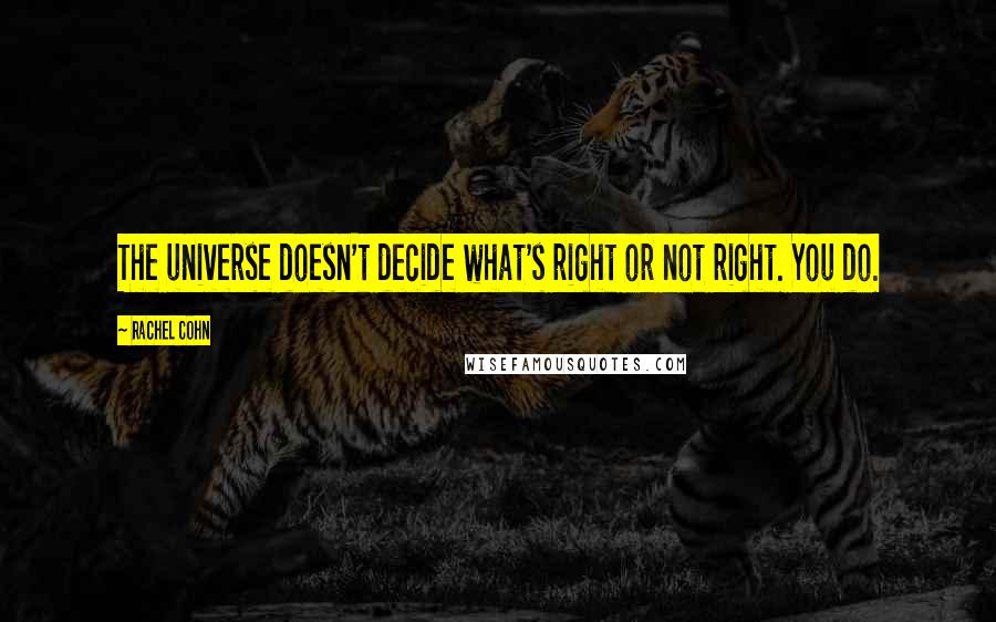 Rachel Cohn quotes: The universe doesn't decide what's right or not right. You do.