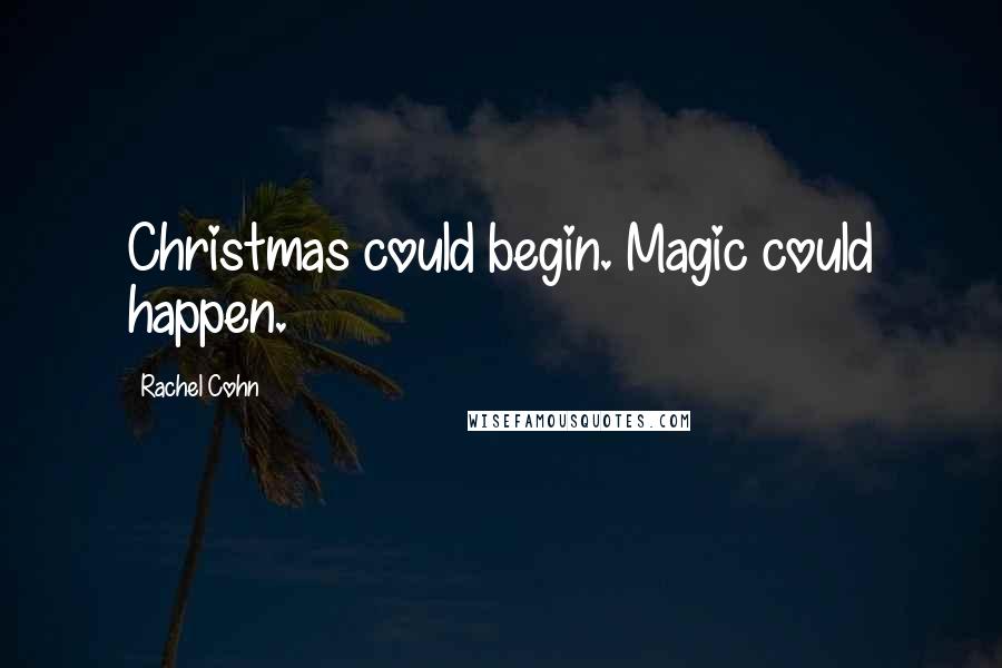 Rachel Cohn quotes: Christmas could begin. Magic could happen.