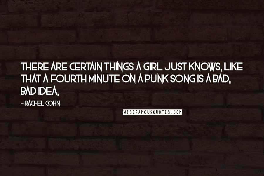 Rachel Cohn quotes: There are certain things a girl just knows, like that a fourth minute on a punk song is a bad, bad idea,