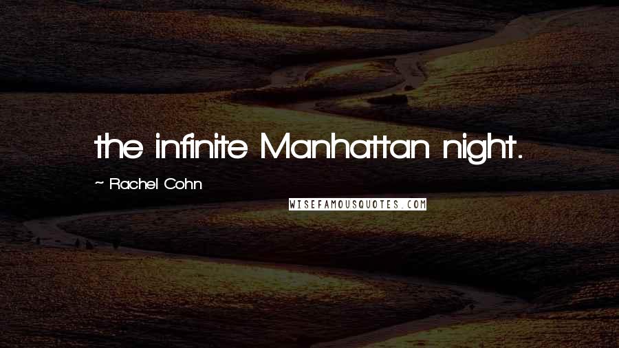 Rachel Cohn quotes: the infinite Manhattan night.