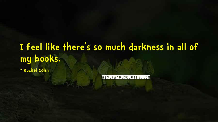 Rachel Cohn quotes: I feel like there's so much darkness in all of my books.