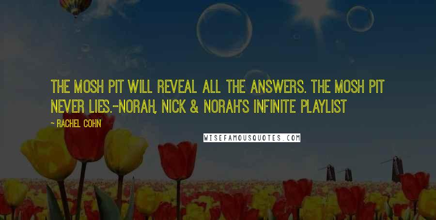 Rachel Cohn quotes: The mosh pit will reveal all the answers. The mosh pit never lies.-Norah, Nick & Norah's Infinite Playlist