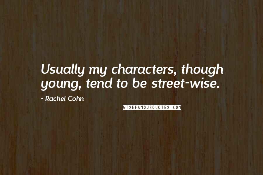 Rachel Cohn quotes: Usually my characters, though young, tend to be street-wise.