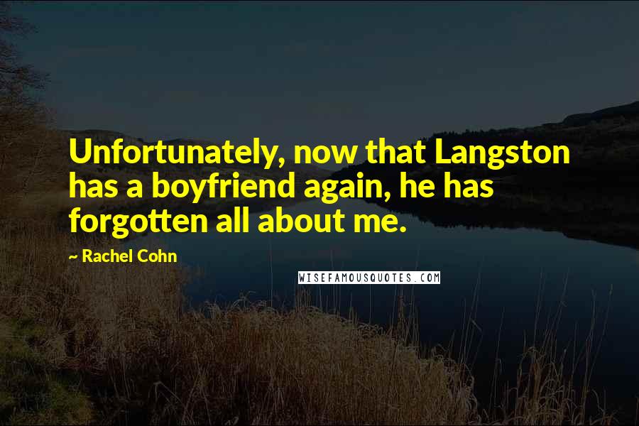 Rachel Cohn quotes: Unfortunately, now that Langston has a boyfriend again, he has forgotten all about me.