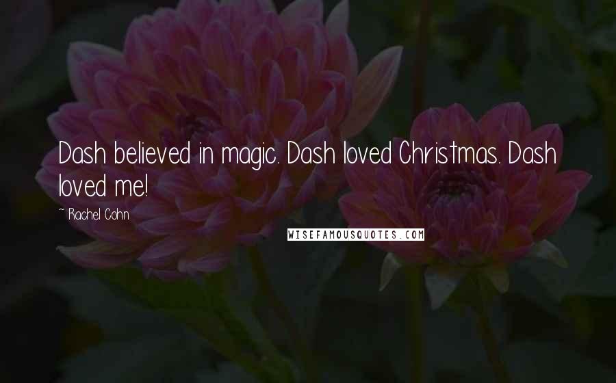 Rachel Cohn quotes: Dash believed in magic. Dash loved Christmas. Dash loved me!