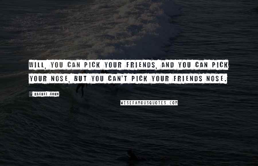 Rachel Cohn quotes: Will, you can pick your friends, and you can pick your nose, but you can't pick your friends nose.