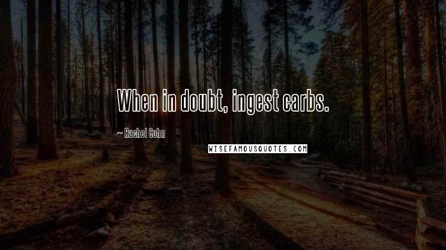 Rachel Cohn quotes: When in doubt, ingest carbs.