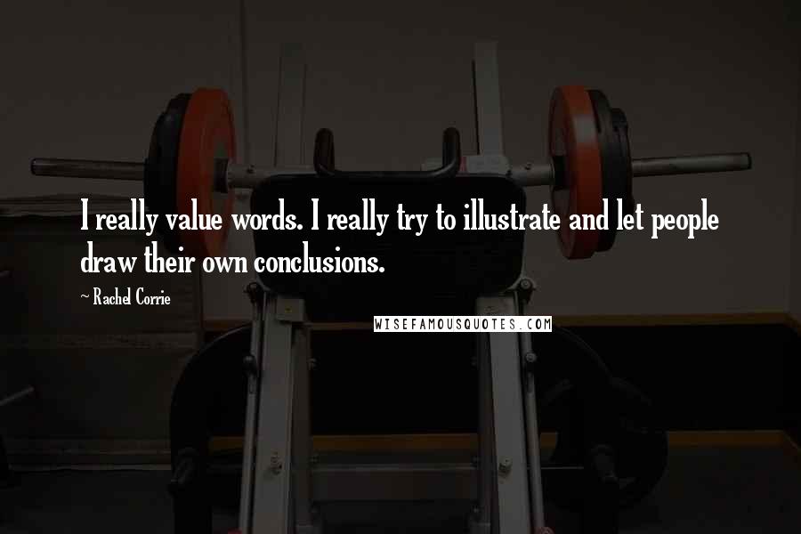Rachel Corrie quotes: I really value words. I really try to illustrate and let people draw their own conclusions.