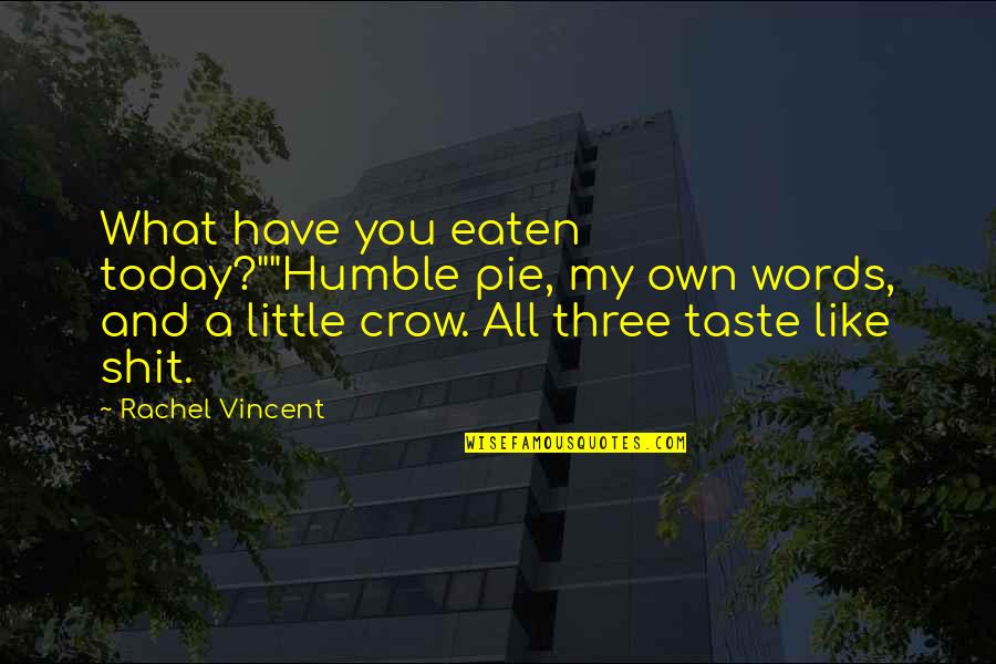 Rachel Crow Quotes By Rachel Vincent: What have you eaten today?""Humble pie, my own