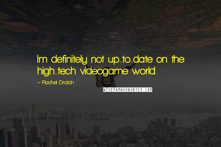 Rachel Dratch quotes: I'm definitely not up-to-date on the high-tech videogame world.