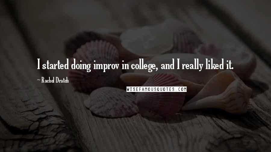 Rachel Dratch quotes: I started doing improv in college, and I really liked it.