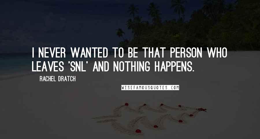 Rachel Dratch quotes: I never wanted to be that person who leaves 'SNL' and nothing happens.