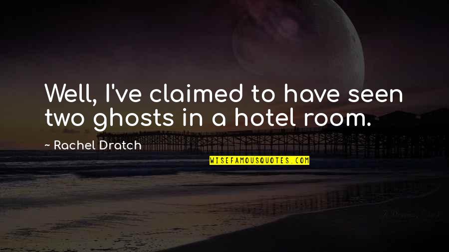 Rachel Dratch Quotes By Rachel Dratch: Well, I've claimed to have seen two ghosts
