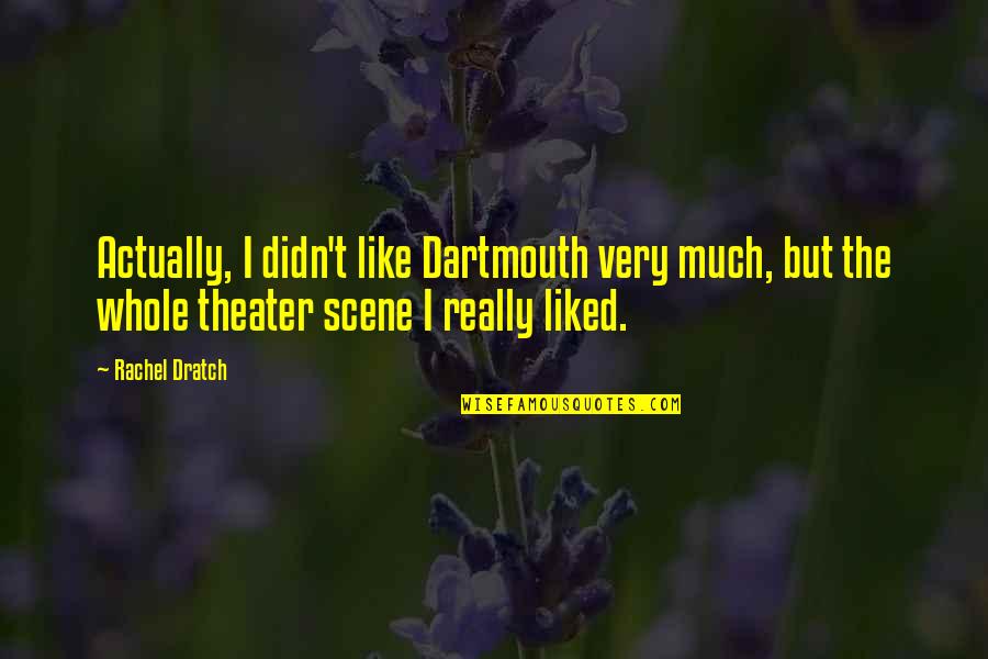 Rachel Dratch Quotes By Rachel Dratch: Actually, I didn't like Dartmouth very much, but